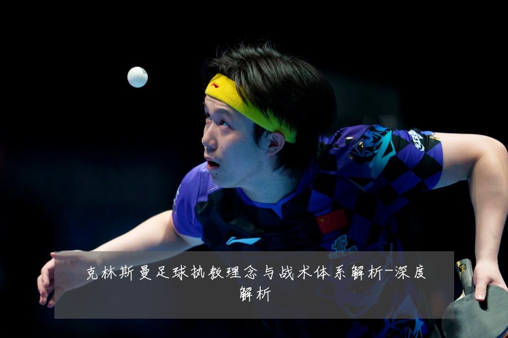 克林斯曼足球执教理念与战术体系解析-深度解析