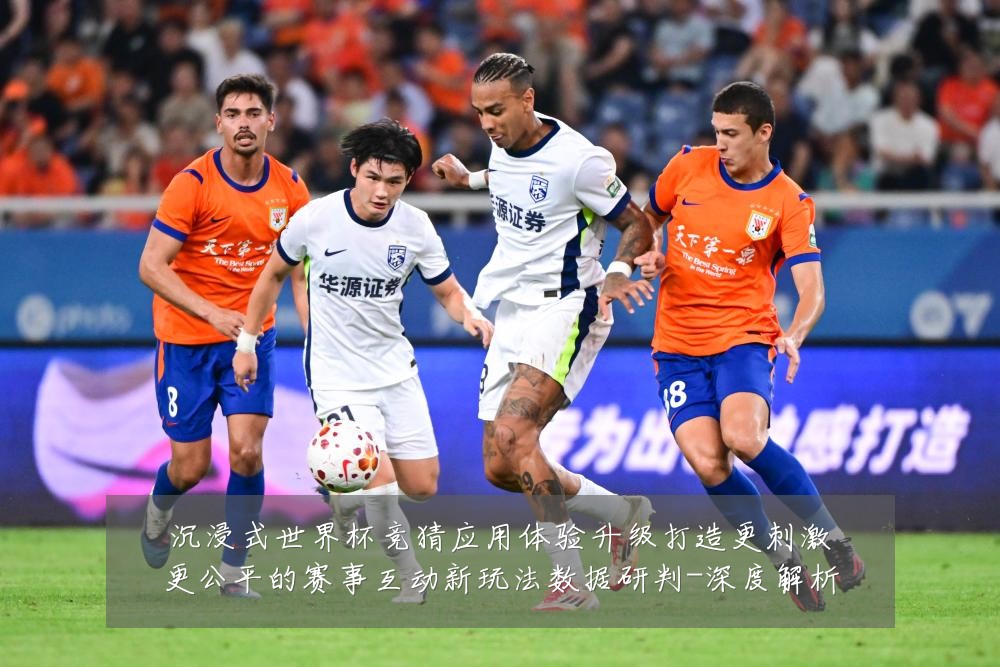 沉浸式世界杯竞猜应用体验升级打造更刺激更公平的赛事互动新玩法数据研判-深度解析