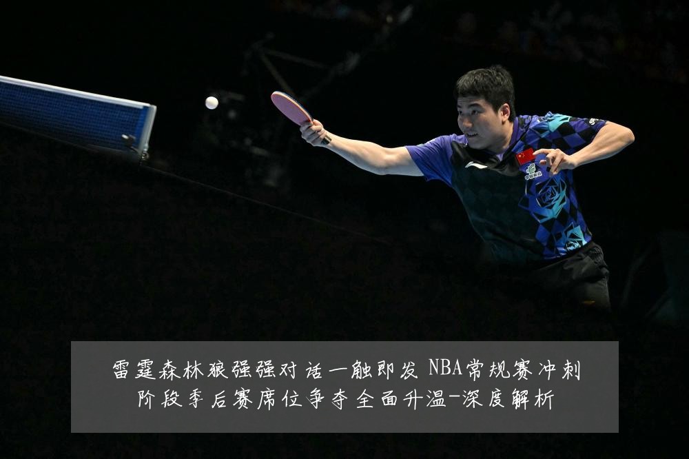 雷霆森林狼强强对话一触即发 NBA常规赛冲刺阶段季后赛席位争夺全面升温-深度解析